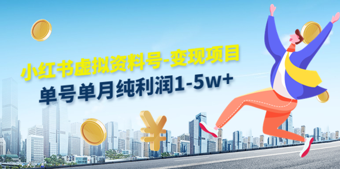 【副业项目4779期】小红书虚拟资料号-变现项目：单号单月纯利润1-5w+实操玩法分享-网赚资源网
