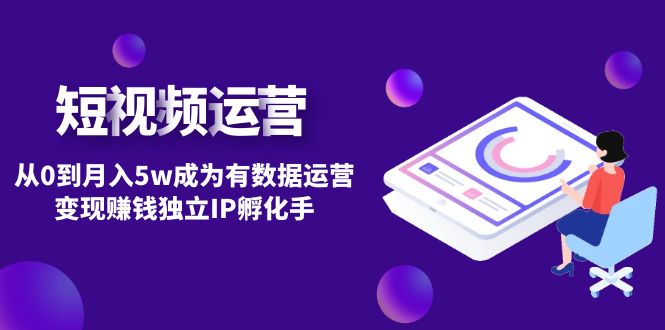 【副业项目4975期】短视频自然流IP第2期：从0到月入5w成为有数据运营变现赚钱独立IP孵化手-网赚资源网