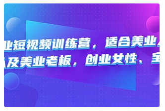 【副业项目4882期】美业短视频训练营，适合美业人、以及美业老板，创业女性、宝妈-网赚资源网