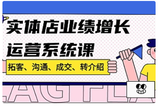 【副业项目4884期】实体店业绩增长运营系统课，拓客、沟通、成交、转介绍-网赚资源网