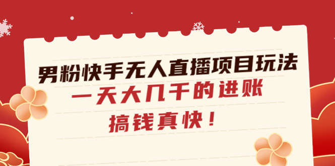 【副业项目4898期】男粉快手无人直播项目玩法，一天大几千的进账，搞钱真快-网赚资源网