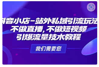 【副业项目4909期】抖音小店-站外私域引流玩法：不做直播，不做短视频，引爆流量技术教程-网赚资源网