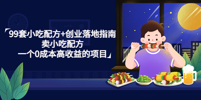 【副业项目4968期】99套小吃配方+创业落地指南，卖小吃配方，一个0成本高收益的项目-网赚资源网