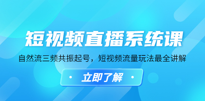 【副业项目4896期】短视频直播系统课，自然流三频共振起号，短视频流量玩法最全讲解-网赚资源网