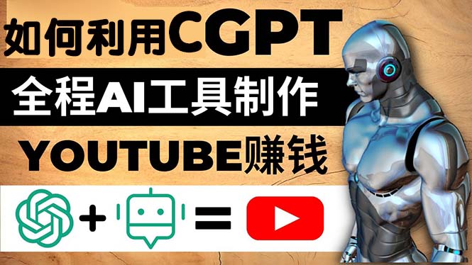 【副业项目5178期】如何全程利用CGPT和AI工具自动化制作YouTube赚钱视频，月赚10000美元以上-网赚资源网