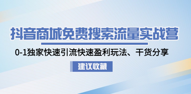 【副业项目5002期】抖音商城免费搜索流量实战营：0-1独家快速引流快速盈利玩法、干货分享-网赚资源网