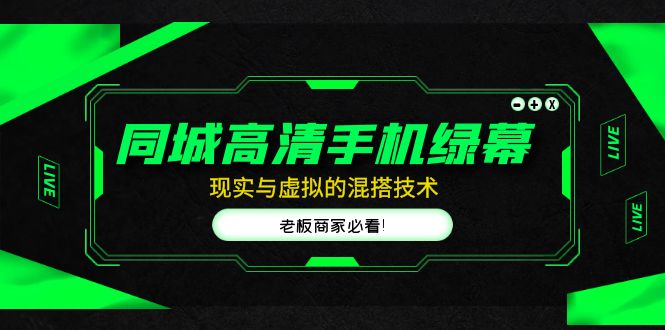 【副业项目5122期】同城高清手机绿幕，直播间现实与虚拟的混搭技术，老板商家必看-网赚资源网