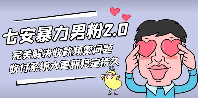 【副业项目5132期】七安暴力男粉2.0 完美解决收款频繁问题 收付系统大更新稳定持久(教程+素材)-网赚资源网