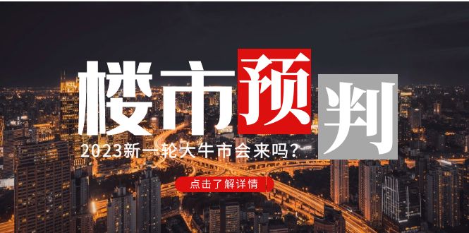 【副业项目5151期】某公众号付费文章《2023楼市预判：新一轮大牛市会来吗？》-网赚资源网