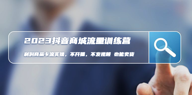 【副业项目5060期】2023抖音商城流量班：利润商品卡流实操，不开播-不发视频-也能卖货-网赚资源网