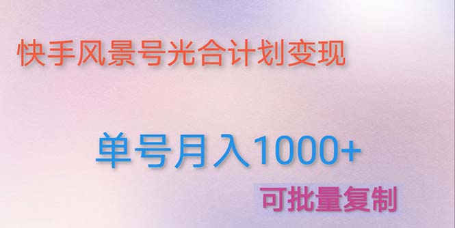 【副业项目5059期】利用快手风景号 通过光合计划 实现单号月入1000+（附详细教程及制作软件）-网赚资源网