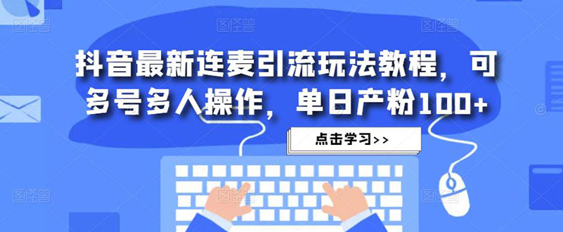 【副业项目5126期】抖音最新连麦引流玩法教程，可多号多人操作，单日产粉100+-网赚资源网
