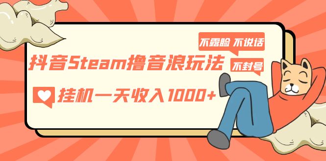 【副业项目5275期】抖音Steam撸音浪玩法 挂机一天收入1000+不露脸 不说话 不封号 社恐人群福音-网赚资源网