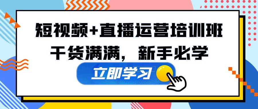 【副业项目5279期】某培训全年短视频+直播运营培训班：干货满满，新手必学-网赚资源网