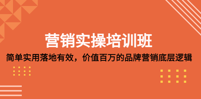 【副业项目5304期】营销实操培训班：简单实用-落地有效，价值百万的品牌营销底层逻辑-网赚资源网