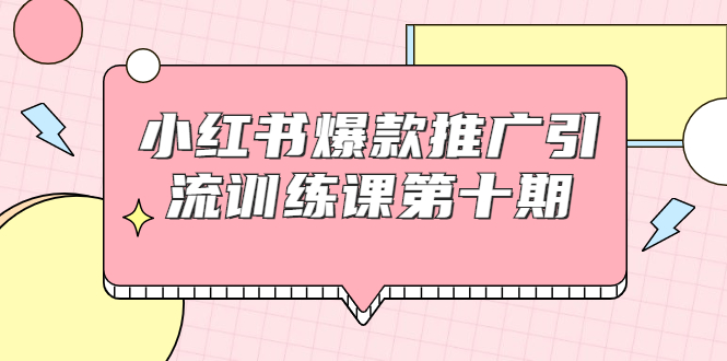 【副业项目1957期】小红书爆款推广引流训练课副业项目十期，手把手带你玩转小红书，轻松月入过万-网赚资源网