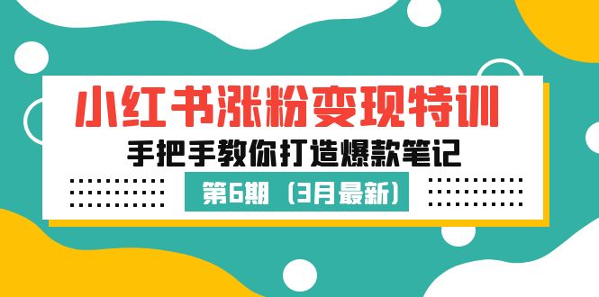 【副业项目5364期】小红书涨粉变现特训·第6期，手把手教你打造爆款笔记（3月新课）-网赚资源网