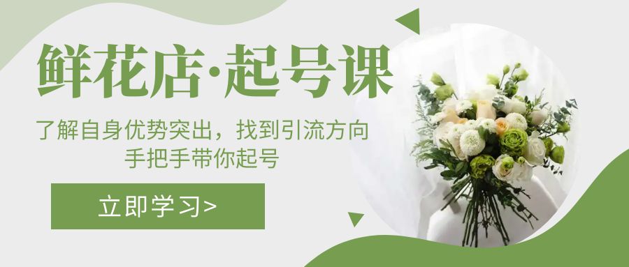 【副业项目5352期】鲜花店·起号课：了解自身优势突出，找到引流方向，手把手带你起号-网赚资源网
