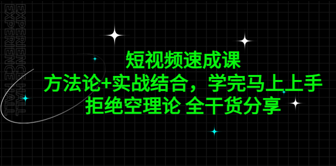 【副业项目5367期】短视频速成课，方法论+实战结合，学完马上上手，拒绝空理论 全干货分享-网赚资源网