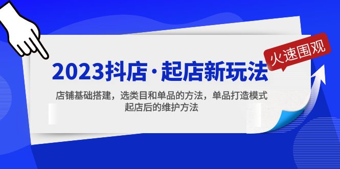 【副业项目5372期】2023抖店·起店新玩法，店铺基础搭建，选类目和单品的方法，单品打造模式-网赚资源网