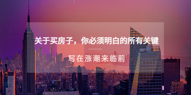 【副业项目5334期】某公众号付费文章《关于买房子 你必须明白的所有关键-写在涨潮来临前》-网赚资源网