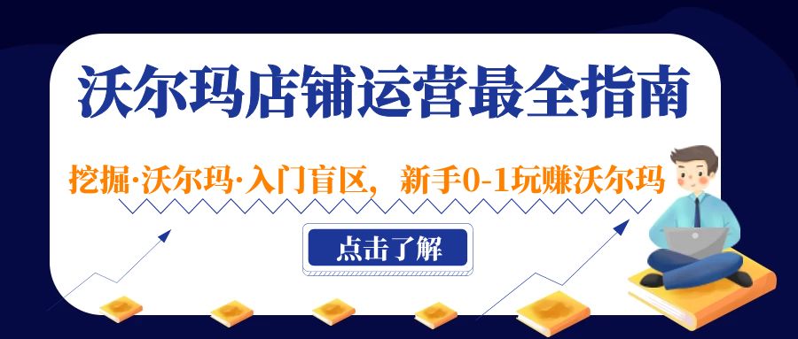 【副业项目5243期】沃尔玛店铺·运营最全指南，挖掘·沃尔玛·入门盲区，新手0-1玩赚沃尔玛-网赚资源网