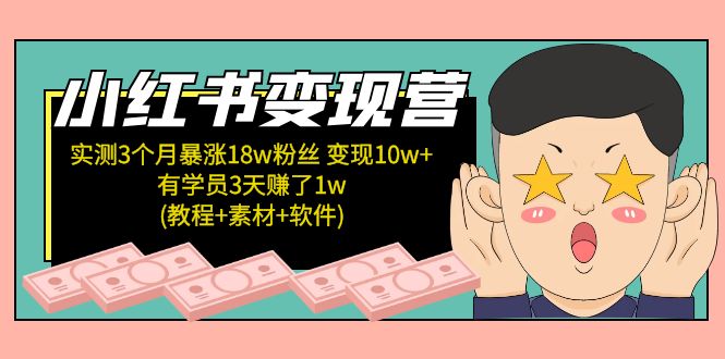 【副业项目5203期】小红书变现营：实测3个月涨18w粉丝 变现10w+有学员3天赚1w(教程+素材+软件)-网赚资源网