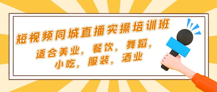 【副业项目5323期】短视频同城·直播实操培训班：适合美业，餐饮，舞蹈，小吃，服装，酒业-网赚资源网