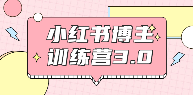【副业项目2119期】红商学院·小红书博主训练营3.0，实战操作轻松月入过万-网赚资源网