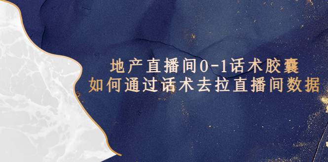 【副业项目5624期】地产-直播间0-1话术胶囊，知道怎么通过话术去拉直播间数据-网赚资源网