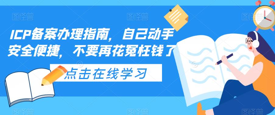 【副业项目5625期】ICP备案办理指南，自己动手安全便捷，不要再花冤枉钱了-网赚资源网