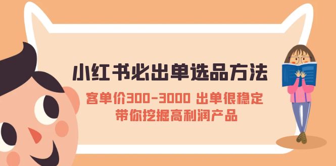 【副业项目5626期】小红书必出单选品方法：客单价300-3000 出单很稳定 带你挖掘高利润产品-网赚资源网