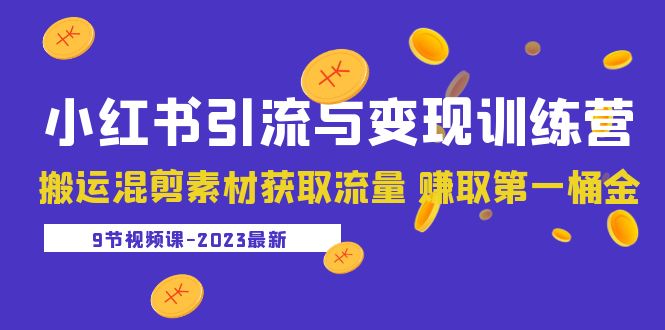 【副业项目5629期】2023小红书引流与变现训练营：搬运混剪素材获取流量 赚取第一桶金（9节课）-网赚资源网