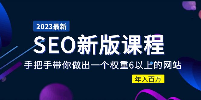 【副业项目5672期】2023某大佬收费SEO新版课程：手把手带你做出一个权重6以上的网站，年入百万-网赚资源网