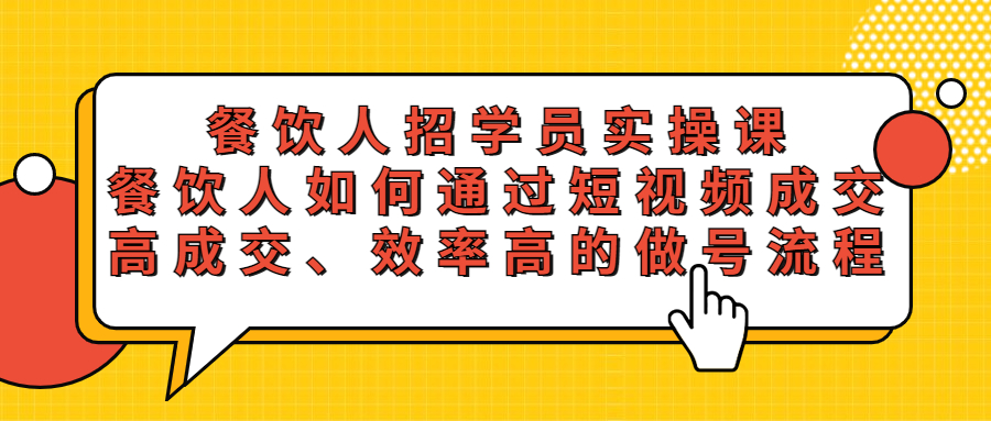 【副业项目5674期】餐饮人招学员实操课，餐饮人如何通过短视频成交，高成交、效率高的做号流程-网赚资源网
