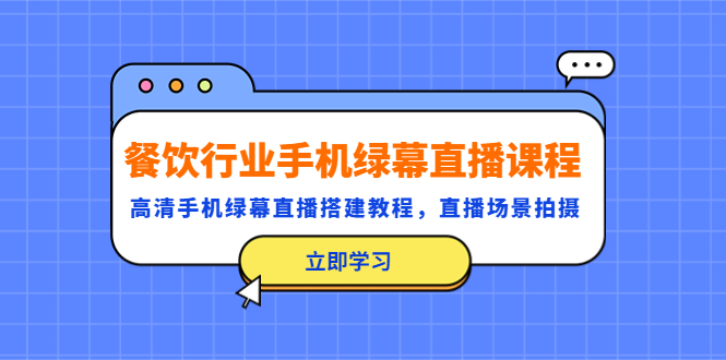 【副业项目5483期】餐饮行业手机绿幕直播课程，高清手机·绿幕直播搭建教程，直播场景拍摄-网赚资源网