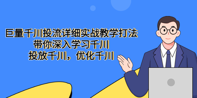 【副业项目5485期】巨量千川投流详细实战教学打法：带你深入学习千川，投放千川，优化千川-网赚资源网