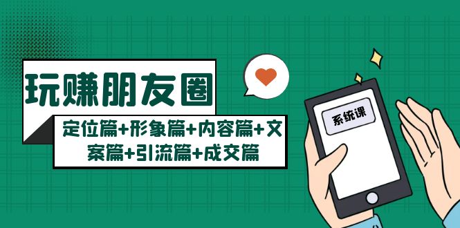 【副业项目5496期】玩赚朋友圈月入10w的秘密：定位篇+形象篇+内容篇+文案篇+引流篇+成交篇-网赚资源网