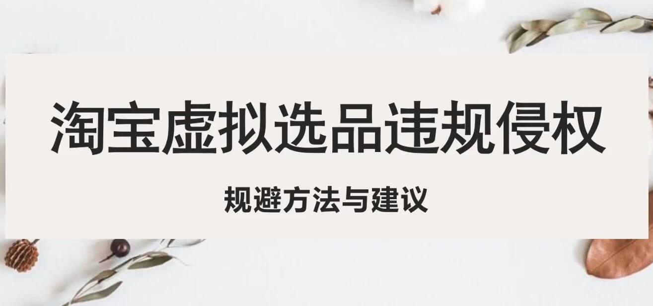 【副业项目5507期】淘宝虚拟违规侵权规避方法与建议，6个部分详细讲解，做虚拟资源必看-网赚资源网