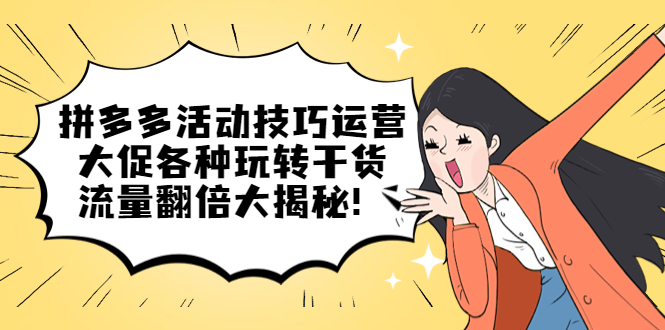 【副业项目5521期】拼多多活动技巧运营：大促各种玩转干货，流量翻倍大揭秘-网赚资源网