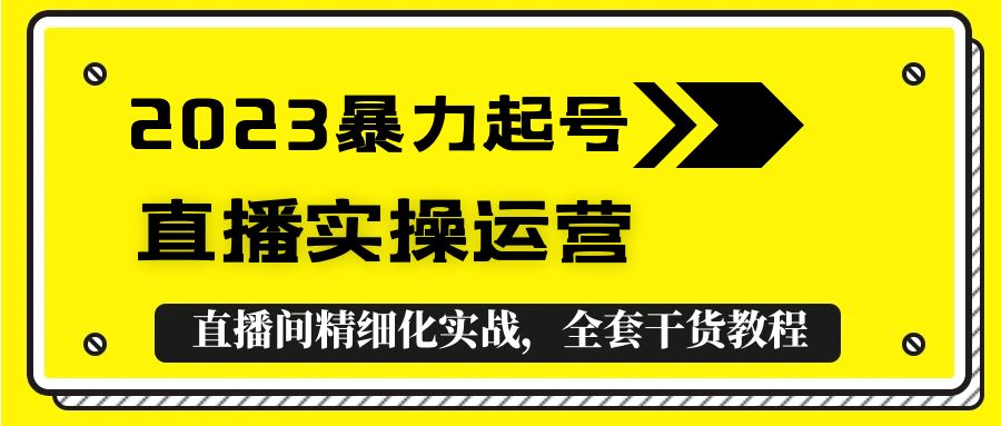 【副业项目5568期】2023暴力起号+直播实操运营，全套直播间精细化实战，全套干货教程-网赚资源网