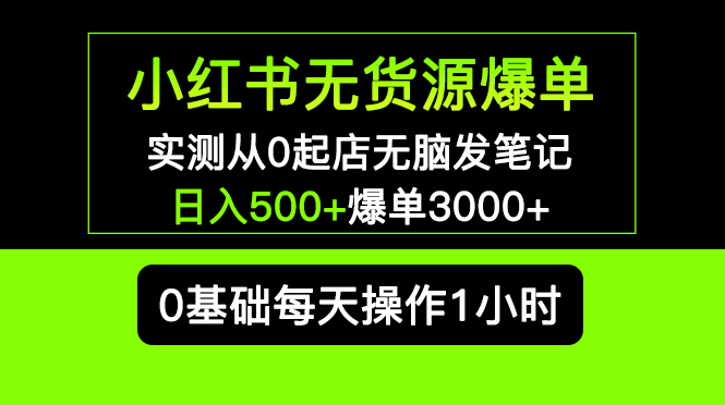 【副业项目5585期】小红书无货源爆单 实测从0起店无脑发笔记 日入500+爆单3000+长期项目可多店-网赚资源网