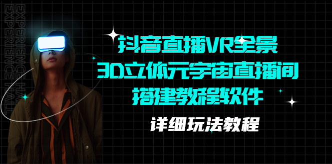 【副业项目5609期】抖音直播VR全景3D立体元宇宙直播间搭建教程软件【详细玩法教程】-网赚资源网