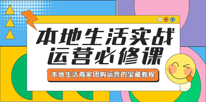 【副业项目5803期】本地生活实战运营必修课，本地生活商家-团购运营的宝藏教程-网赚资源网