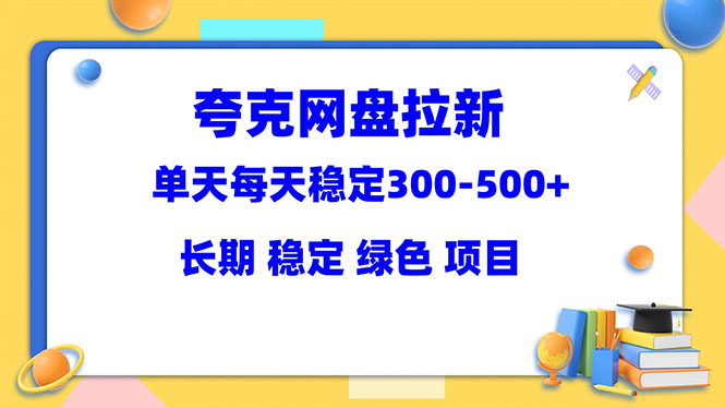 【副业项目5963期】夸克网盘拉新项目：单天稳定300-500＋长期 稳定 绿色（教程+资料素材）-网赚资源网