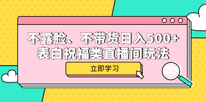 【副业项目5872期】不露脸、不带货日入500+的表白祝福类直播间玩法-网赚资源网
