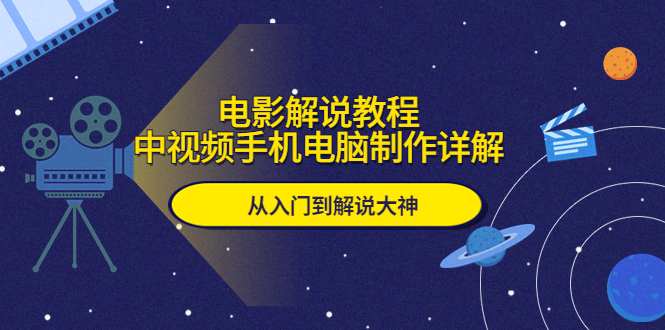 【副业项目5850期】电影解说教程，中视频手机电脑制作详解，从入门到解说大神-网赚资源网