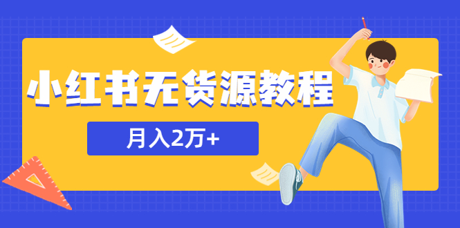 【副业项目5887期】某网赚培训收费3900的小红书无货源教程，月入2万＋副业或者全职在家都可以-网赚资源网