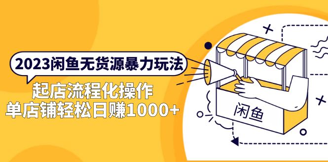 【副业项目5713期】2023闲鱼无货源暴力玩法，起店流程化操作，单店铺轻松日赚1000+-网赚资源网