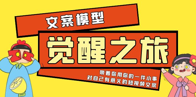 【副业项目5904期】《觉醒·之旅》文案模型 带着你用你的一件小事 对自己有意义的短视频文案-网赚资源网